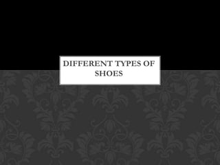 DIFFERENT TYPES OF
      SHOES
 
