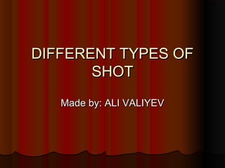 DIFFERENT TYPES OFDIFFERENT TYPES OF
SHOTSHOT
Made by: ALI VALIYEVMade by: ALI VALIYEV
 