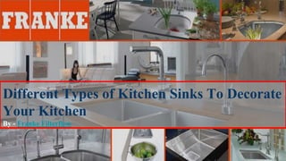 Different Types of Kitchen Sinks To Decorate
Your Kitchen
By - Franke Filterflow
 