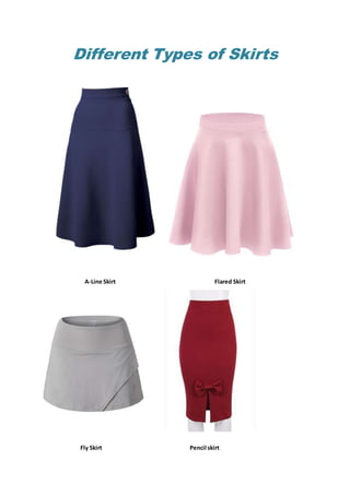 Different Types of Skirts
A-Line Skirt Flared Skirt
Fly Skirt Pencil skirt
 
