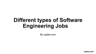 xyples.com
Different types of Software
Engineering Jobs
By xyples.com
 