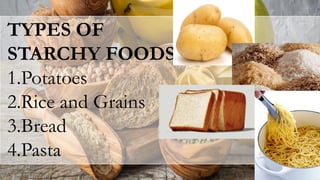 TYPES OF
STARCHY FOODS
1.Potatoes
2.Rice and Grains
3.Bread
4.Pasta
 