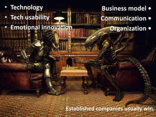 Established companies usually win.
• Technology
• Tech usability
• Emotional innovation
Business model •
Communication •
O...