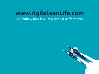 www.AgileLeanLife.com
An entirely new level of personal performance.
 