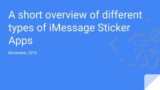 A short overview of different
types of iMessage Sticker
Apps
November, 2016
 