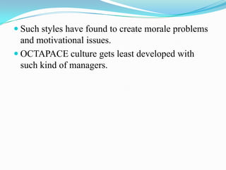  Such styles have found to create morale problems

and motivational issues.
 OCTAPACE culture gets least developed with
such kind of managers.

 