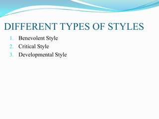 DIFFERENT TYPES OF STYLES
1. Benevolent Style
2. Critical Style
3. Developmental Style

 