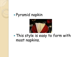  Pyramid   napkin




 This
     style is easy to form with
 most napkins.
 