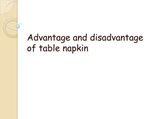 Advantage and disadvantage
of table napkin
 