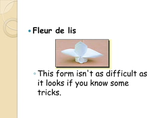  Fleur   de lis




 ◦ This form isn't as difficult as
   it looks if you know some
   tricks.
 