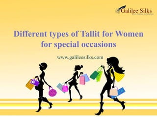 Different types of Tallit for Women
for special occasions
www.galileesilks.com
 