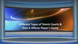 Different Types of Tennis Courts &
How It Affects Player's Game
 