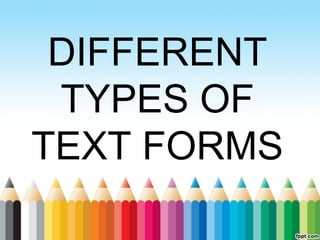 DIFFERENT
TYPES OF
TEXT FORMS
 