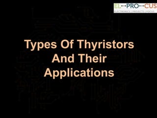 Types Of Thyristors
And Their
Applications
 