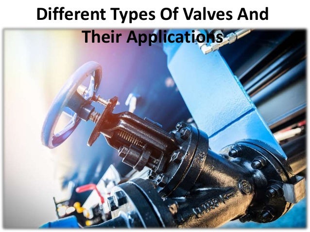 Different Types Of Valves And
Their Applications
 
