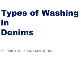 Types of Washing
in
Denims

PREPARED BY – SUNNY MALHOTRA
 