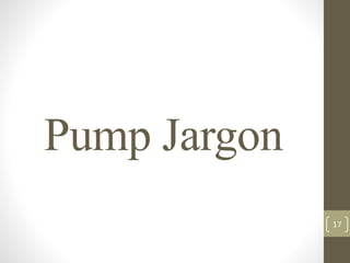 17
Pump Jargon
 