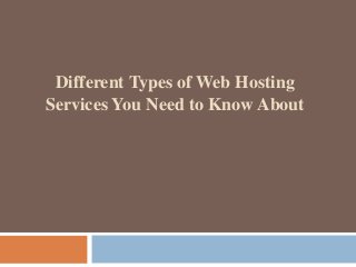 Different Types of Web Hosting 
Services You Need to Know About 
 