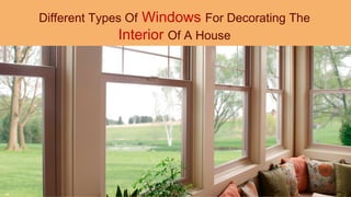 Different Types Of Windows For Decorating The
Interior Of A House
 