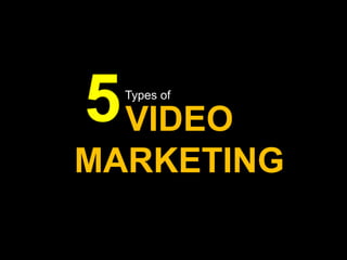 VIDEO
MARKETING
Types of
5
 