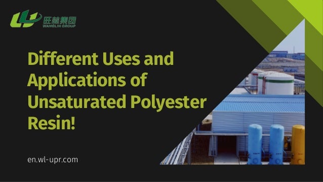 Different Uses and
Applications of
Unsaturated Polyester
Resin!
en.wl-upr.com
 