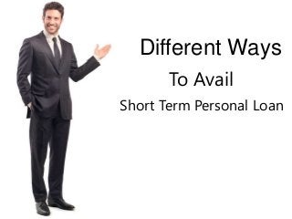 Different Ways
To Avail
Short Term Personal Loan
 