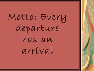 Motto: Every
departure
has an
arrival
 