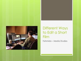 Different Ways
to Edit a Short
Film
Fahmida – Media Studies
 