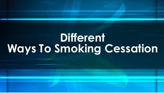Different
Ways To Smoking Cessation
 
