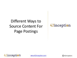 Different Ways to
Source Content For
   Page Postings




           www.42inception.com
 