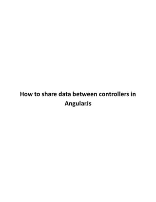 How to share data between controllers in
AngularJs
 