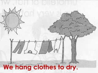 We hang clothes to dry.
 