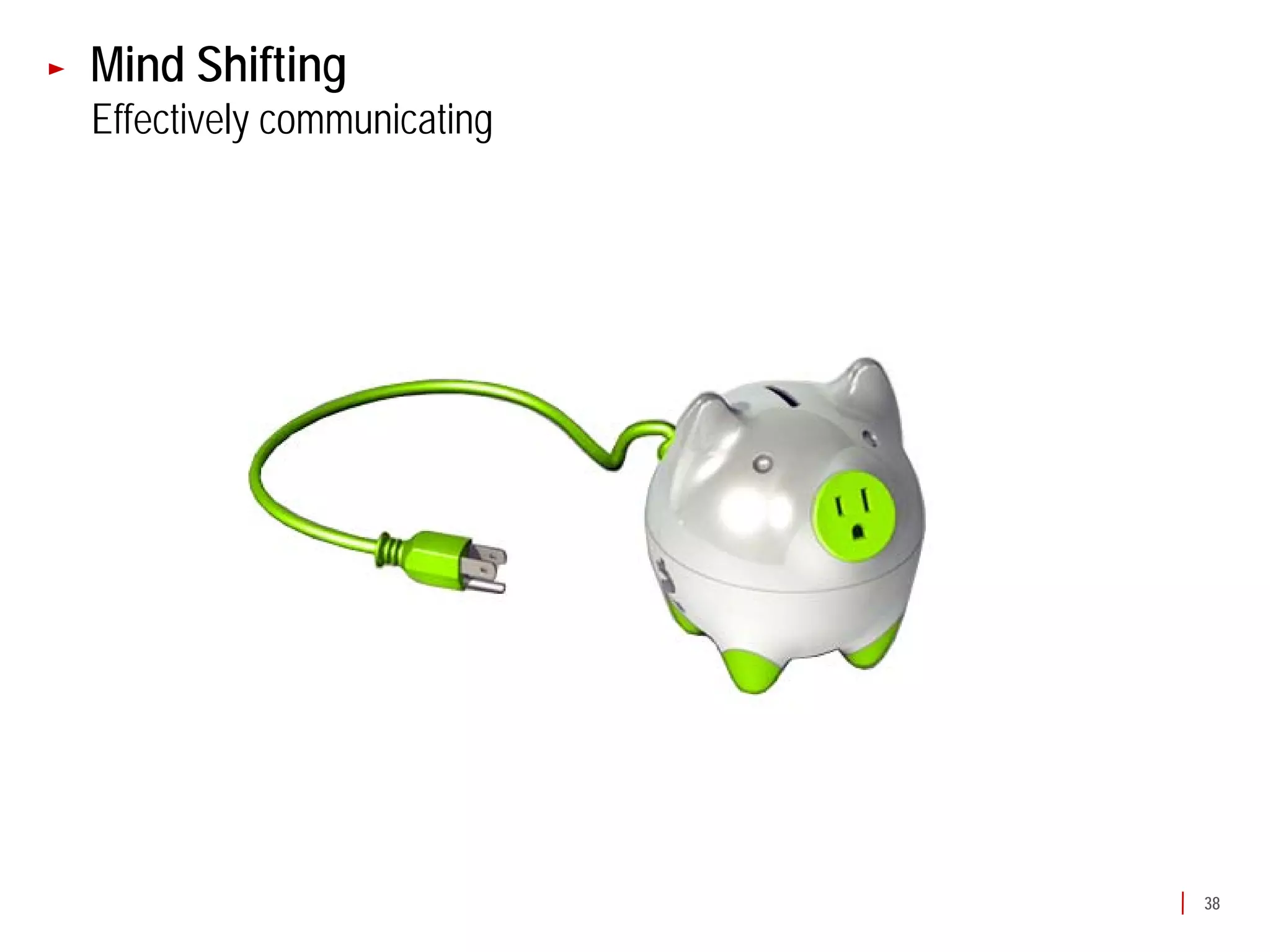 Mind Shifting
Effectively communicating




                            38
 