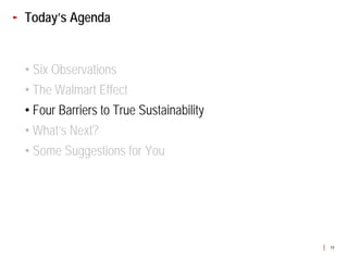 Today’s Agenda


• Six Observations
• The Walmart Effect
• Four Barriers to True Sustainability
• What’s Next?
• Some Suggestions for You




                                         19
 