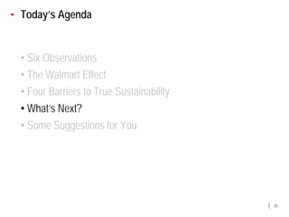 Today’s Agenda


• Six Observations
• The Walmart Effect
• Four Barriers to True Sustainability
• What’s Next?
• Some Suggestions for You




                                         25
 