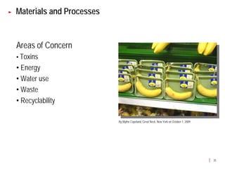 Materials and Processes


Areas of Concern
• Toxins
• Energy
• Water use
• Waste
• Recyclability

                          By Blythe Copeland, Great Neck, New York on October 1, 2009




                                                                                        35
 