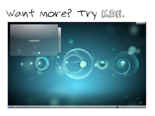 Want more? Try KDE.
 