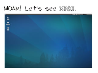 MOAR! Let's see XFCE.
 