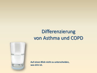 Differenzierung
   von Asthma und COPD



Auf einen Blick nicht zu unterscheiden,
was drin ist.
 
