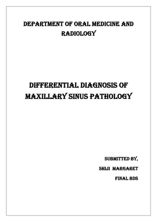 Department of oral medicine and
radiology
Differential diagnosis of
maxillary sinus pathology
Submitted by,
Shiji Margaret
Final BDS
 
