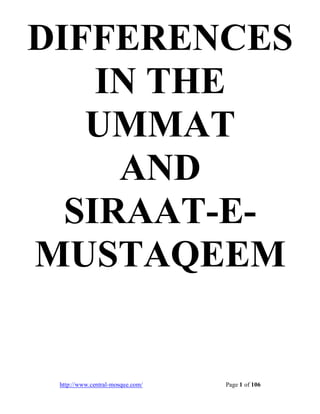 DIFFERENCES
    IN THE
   UMMAT
     AND
  SIRAAT-E-
MUSTAQEEM


 http://www.central-mosque.com/   Page 1 of 106
 