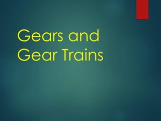 Gears and
Gear Trains
 
