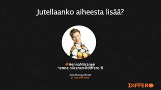 @HennaNiiranen
henna.niiranen@differo.fi
Asiakkuusjohtaja
p. 050 486 0775
Jutellaanko aiheesta lisää?
 