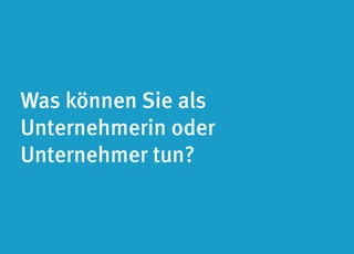Was können Sie als 
Unternehmerin oder 
Unternehmer tun? 
 