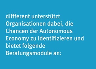 diffferent unterstützt 
Organisationen dabei, die 
Chancen der Autonomous 
Economy zu identifizieren und 
bietet folgende 
Beratungsmodule an: 
 