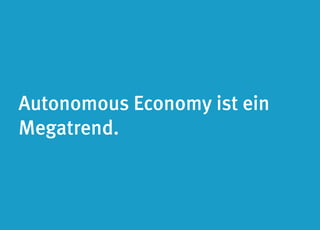 Autonomous Economy ist ein 
Megatrend. 
 