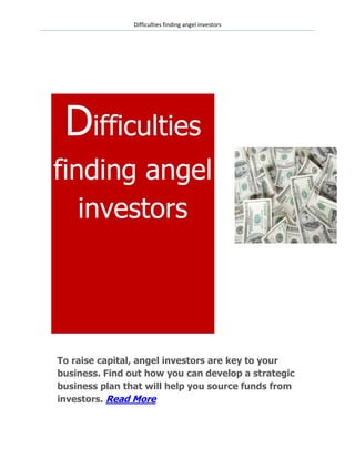 Difficulties finding angel investors




 Difficulties
finding angel
   investors




To raise capital, angel investors are key to your
business. Find out how you can develop a strategic
business plan that will help you source funds from
investors. Read More
 