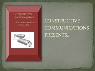 CONSTRUCTIVE
COMMUNICATIONS
PRESENTS…
 