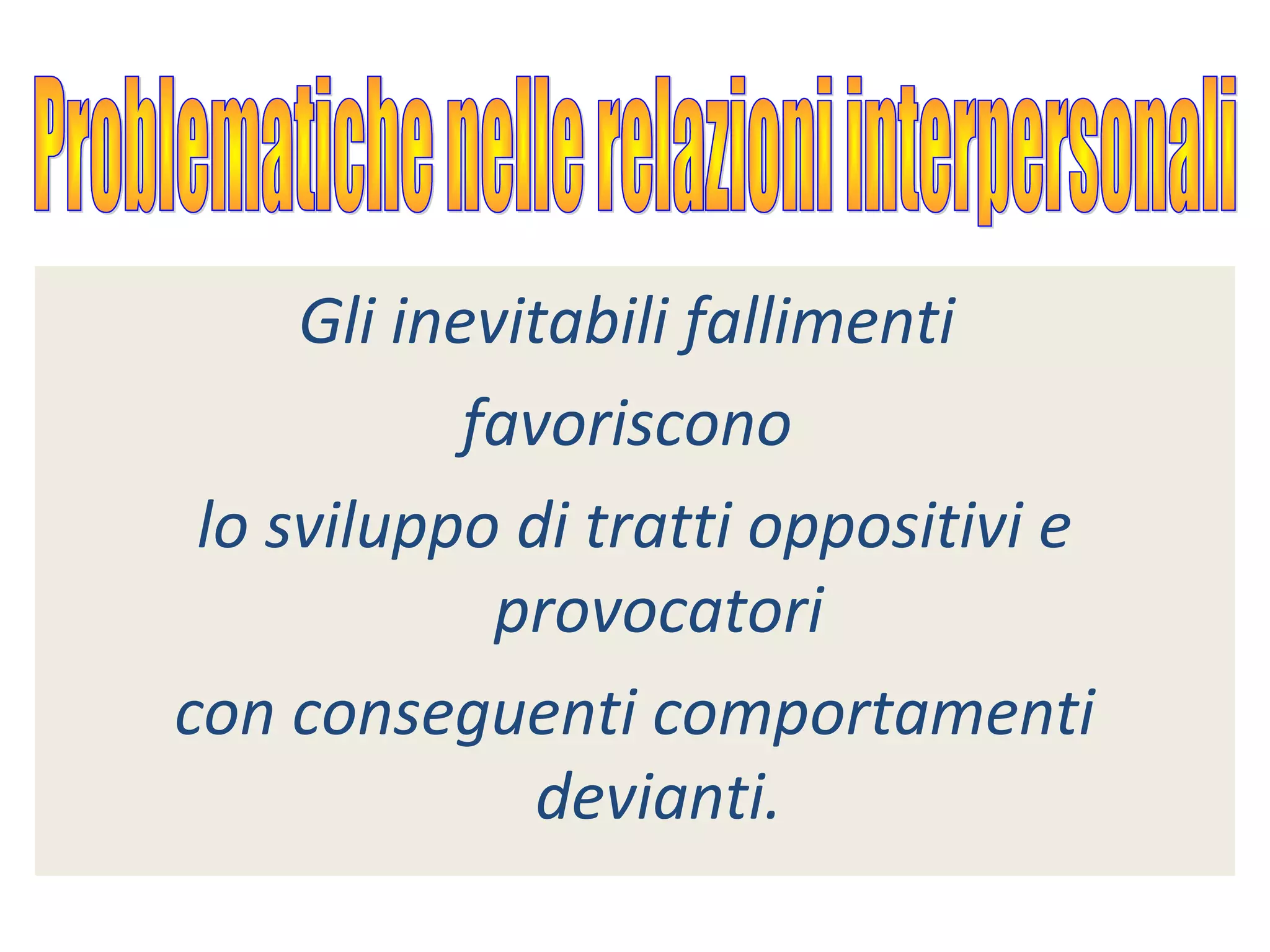 Gli inevitabili fallimenti
favoriscono
lo sviluppo di tratti oppositivi e
provocatori
con conseguenti comportamenti
devianti.
 
