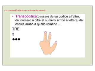 • La transcodifica (lettura – scrittura dei numeri)
 